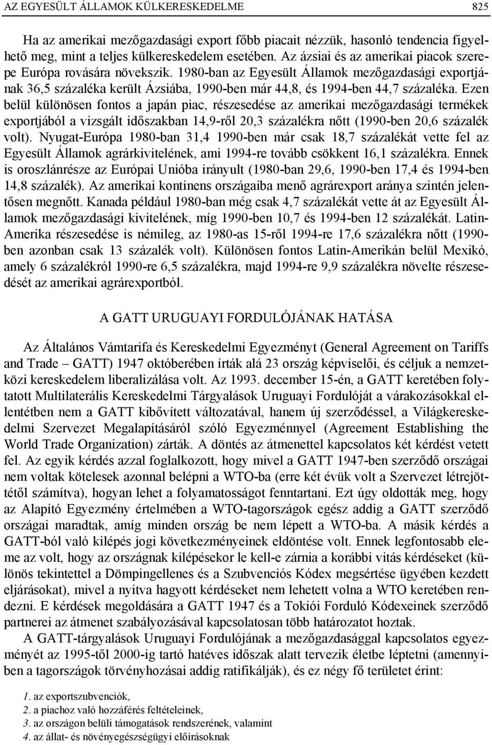 Ezen belül különösen fontos a japán piac, részesedése az amerikai mezőgazdasági termékek exportjából a vizsgált időszakban 14,9-ről 20,3 százalékra nőtt (1990-ben 20,6 százalék volt).