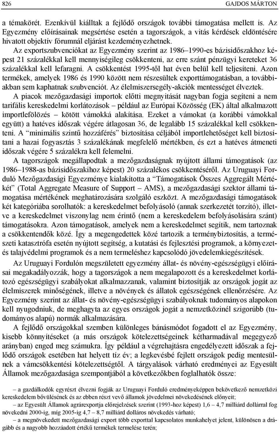 Az exportszubvenciókat az Egyezmény szerint az 1986 1990-es bázisidőszakhoz képest 21 százalékkal kell mennyiségileg csökkenteni, az erre szánt pénzügyi kereteket 36 százalékkal kell lefaragni.