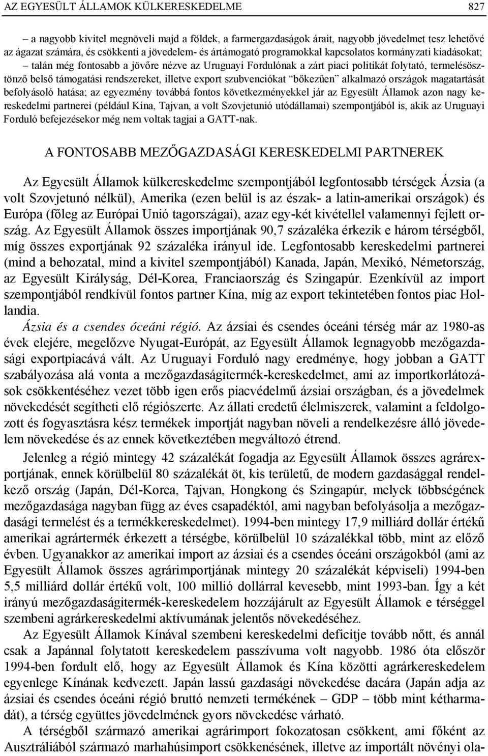 illetve export szubvenciókat bőkezűen alkalmazó országok magatartását befolyásoló hatása; az egyezmény továbbá fontos következményekkel jár az Egyesült Államok azon nagy kereskedelmi partnerei