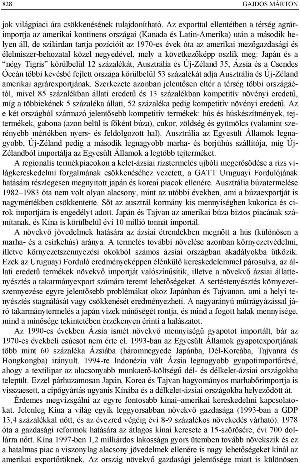 mezőgazdasági és élelmiszer-behozatal közel negyedével, mely a következőképp oszlik meg: Japán és a négy Tigris körülbelül 12 százalékát, Ausztrália és Új-Zéland 35, Ázsia és a Csendes Óceán többi