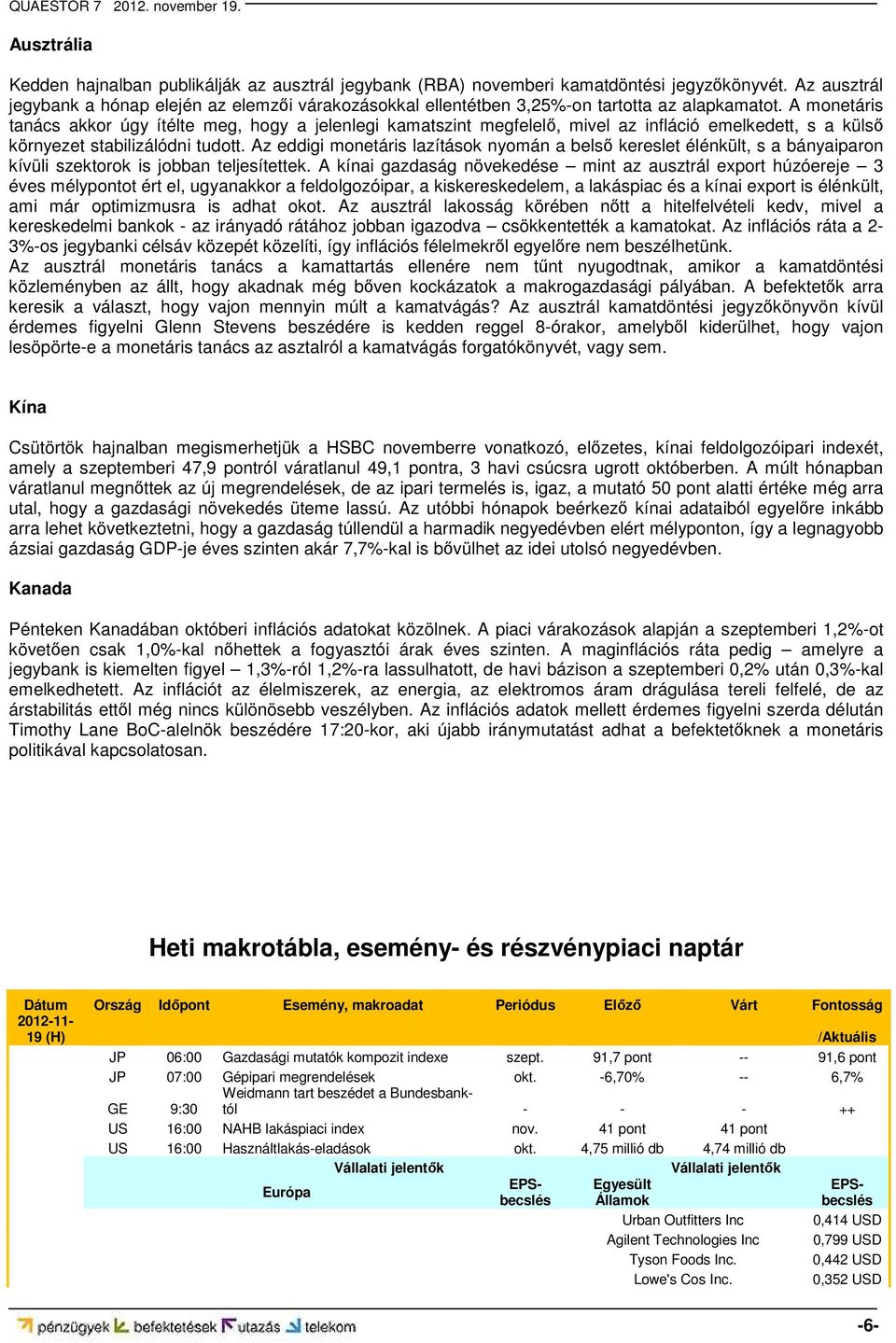 A monetáris tanács akkor úgy ítélte meg, hogy a jelenlegi kamatszint megfelelő, mivel az infláció emelkedett, s a külső környezet stabilizálódni tudott.