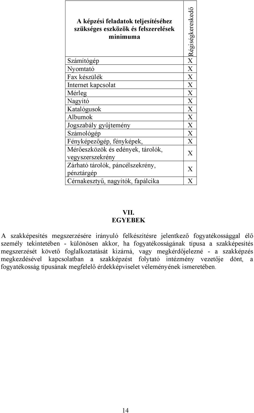 EGYEEK A szakképesítés megszerzésére irányuló felkészítésre jelentkező fogyatékossággal élő személy tekintetében - különösen akkor, ha fogyatékosságának típusa a szakképesítés megszerzését követő