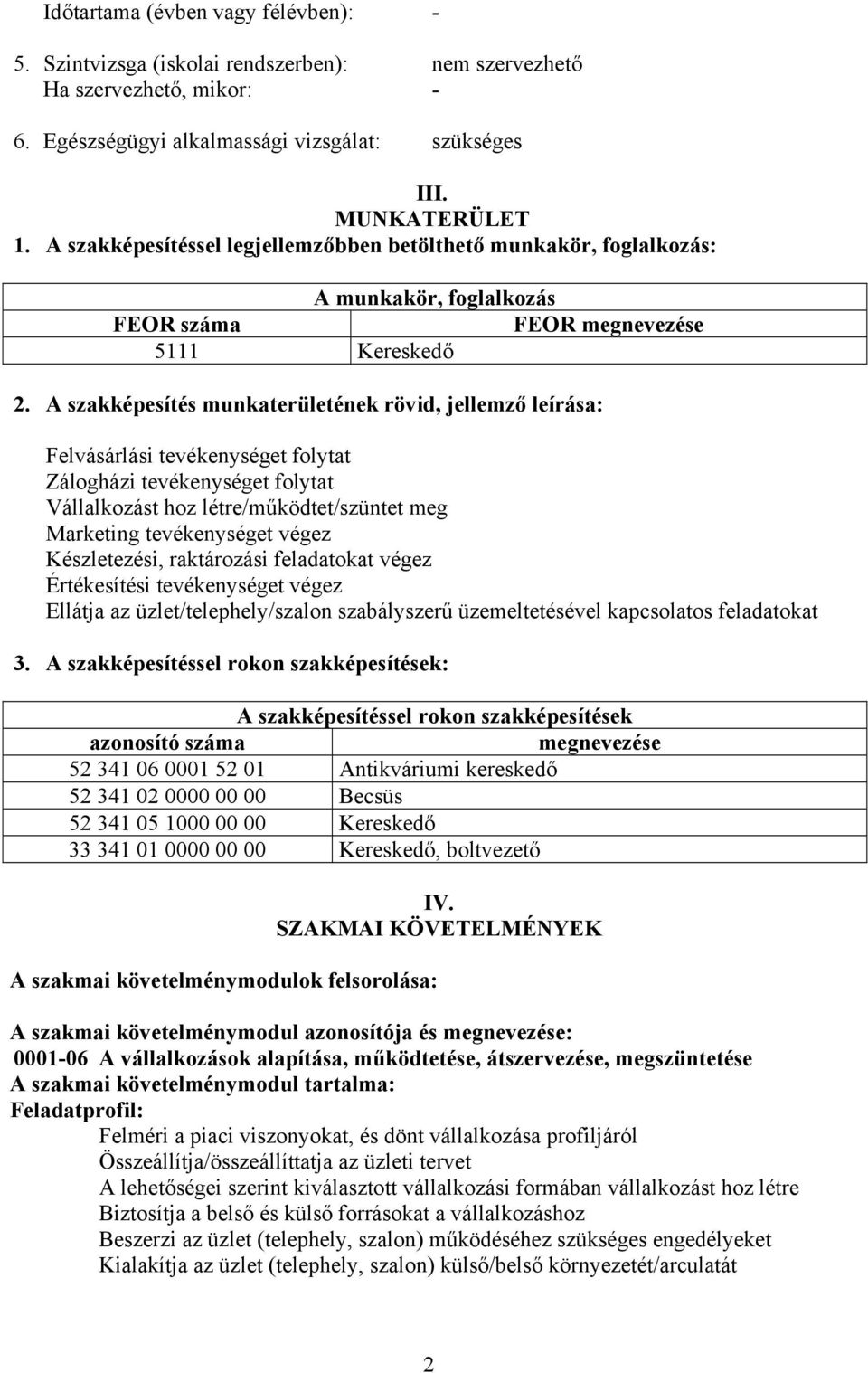 A szakképesítés munkaterületének rövid, jellemző leírása: Felvásárlási tevékenységet folytat Zálogházi tevékenységet folytat Vállalkozást hoz létre/működtet/szüntet meg Marketing tevékenységet végez