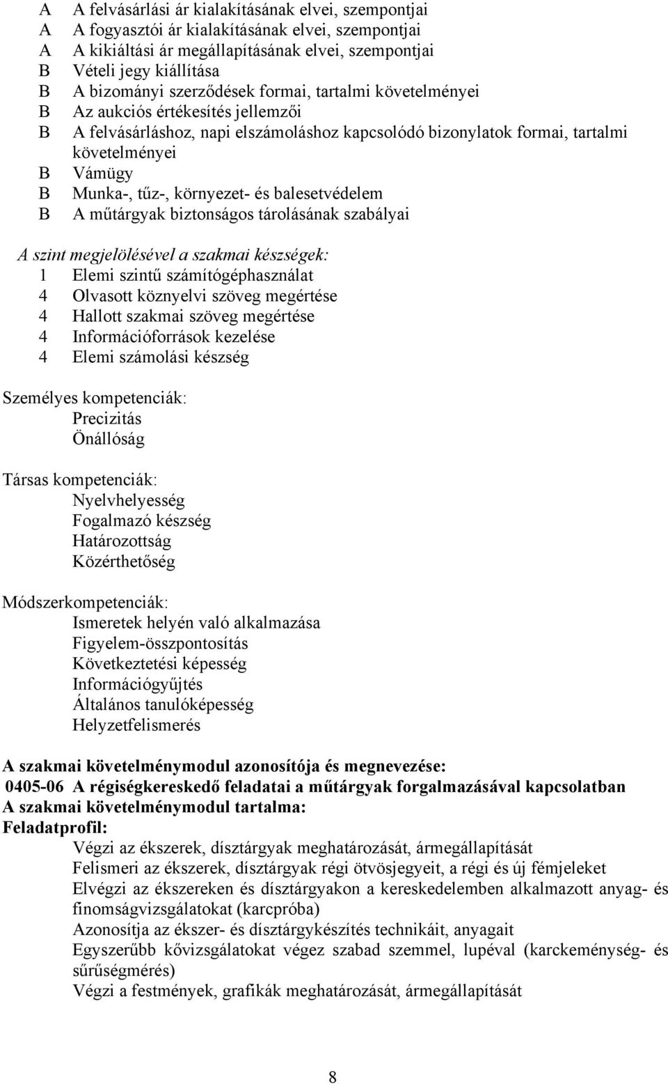 és balesetvédelem A műtárgyak biztonságos tárolásának szabályai A szint megjelölésével a szakmai készségek: 1 Elemi szintű számítógéphasználat 4 Olvasott köznyelvi szöveg megértése 4 Hallott szakmai