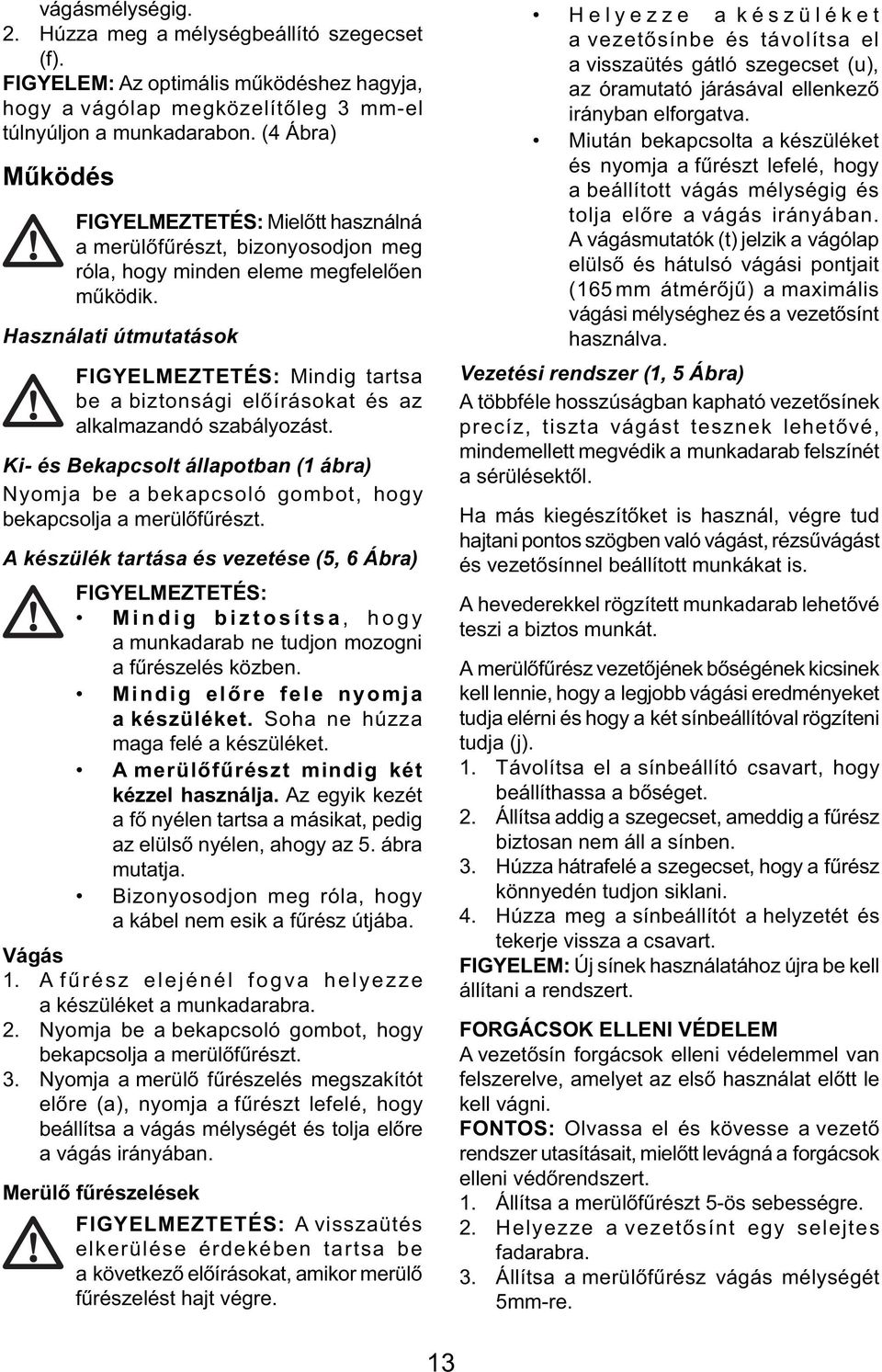 Használati útmutatások FIGYELMEZTETÉS: Mindig tartsa be a biztonsági előírásokat és az alkalmazandó szabályozást.