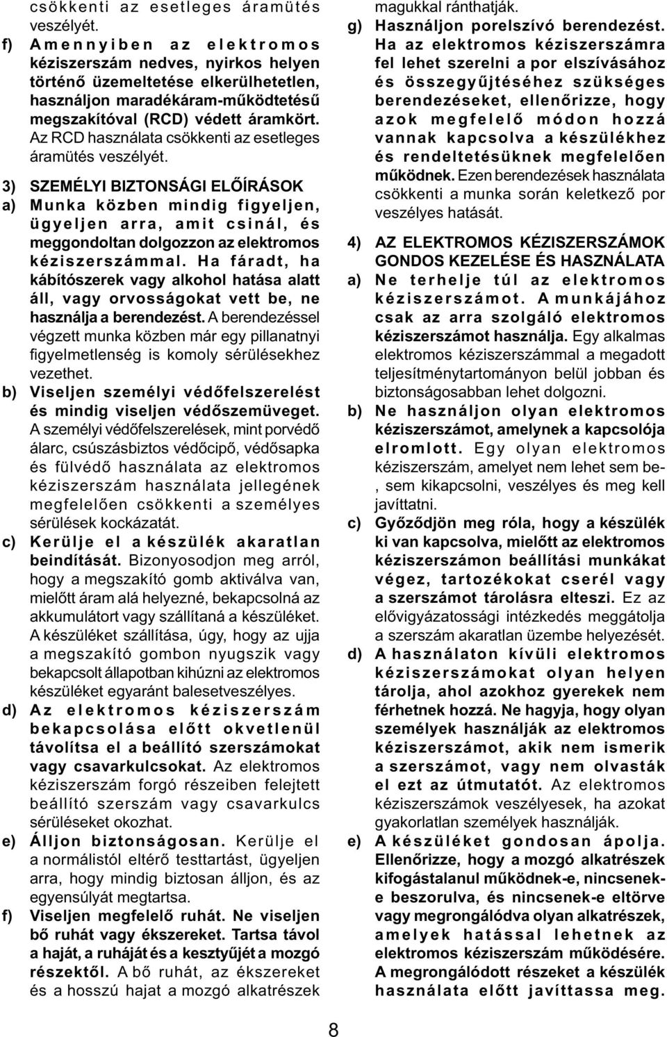 Az RCD használata  3) SZEMÉLYI BIZTONSÁGI ELŐÍRÁSOK a) Munka közben mindig figyeljen, ügyeljen arra, amit csinál, és meggondoltan dolgozzon az elektromos kéziszerszámmal.