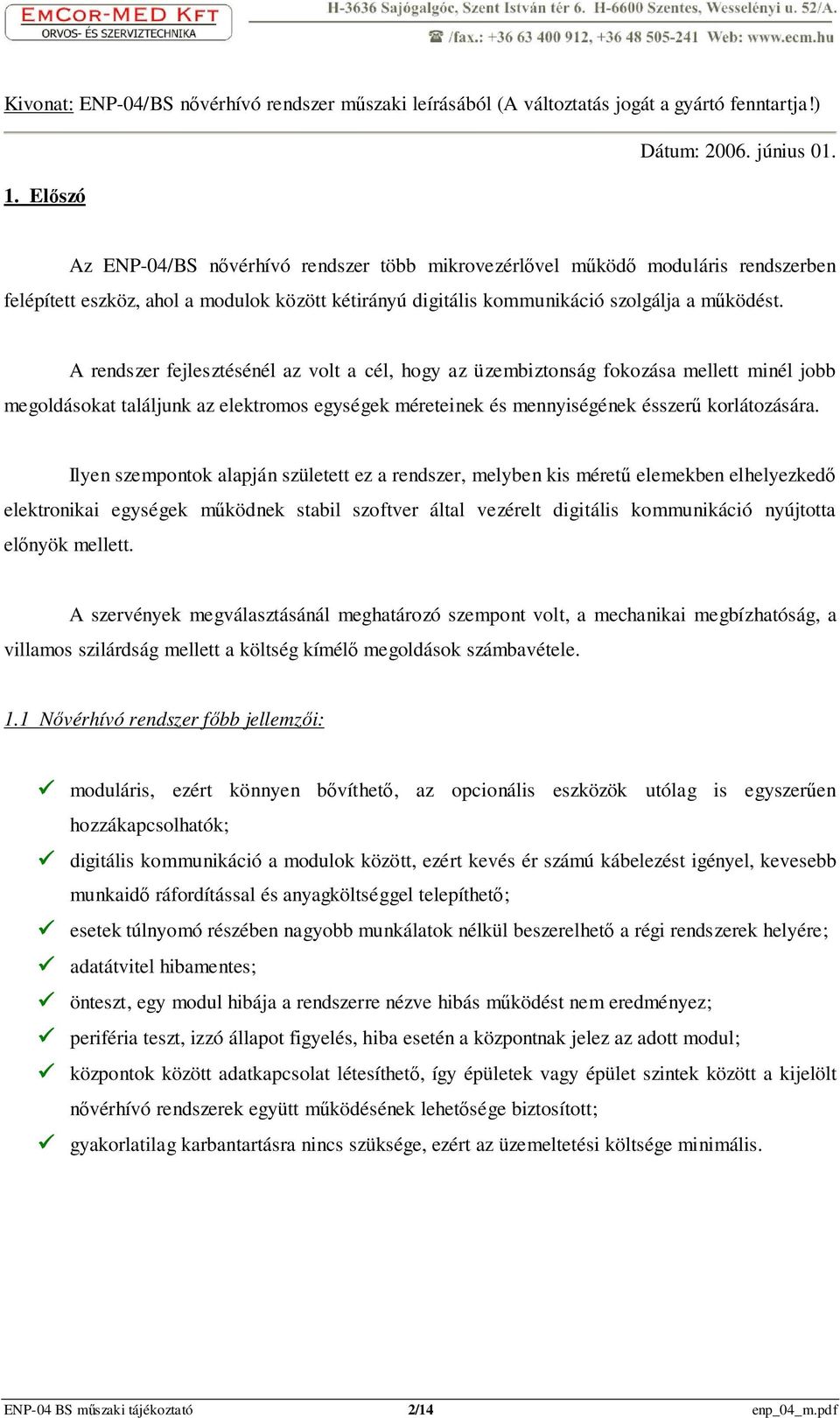 A rendszer fejlesztésénél az volt a cél, hogy az üzembiztonság fokozása mellett minél jobb megoldásokat találjunk az elektromos egységek méreteinek és mennyiségének ésszerő korlátozására.