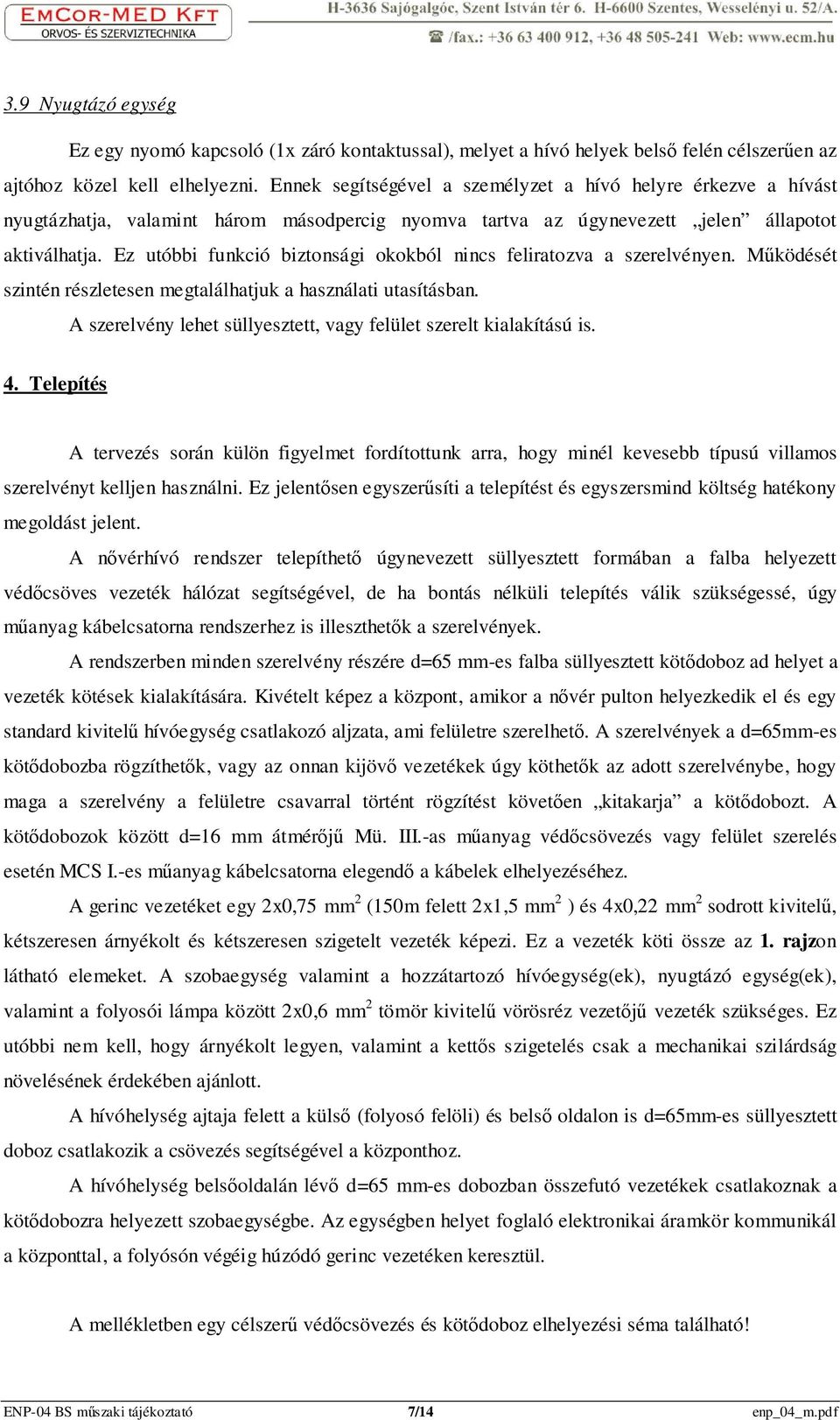 Ez utóbbi funkció biztonsági okokból nincs feliratozva a szerelvényen. Mőködését szintén részletesen megtalálhatjuk a használati utasításban.