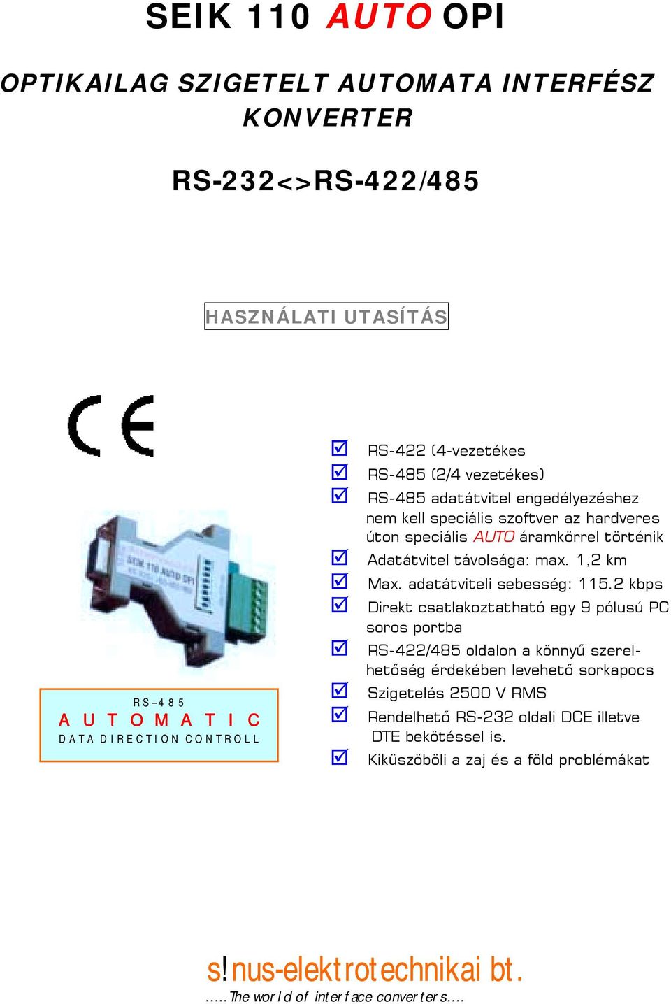 Adatátvitel távolsága: max. 1,2 km! Max. adatátviteli sebesség: 115.2 kbps! Direkt csatlakoztatható egy 9 pólusú PC soros portba!