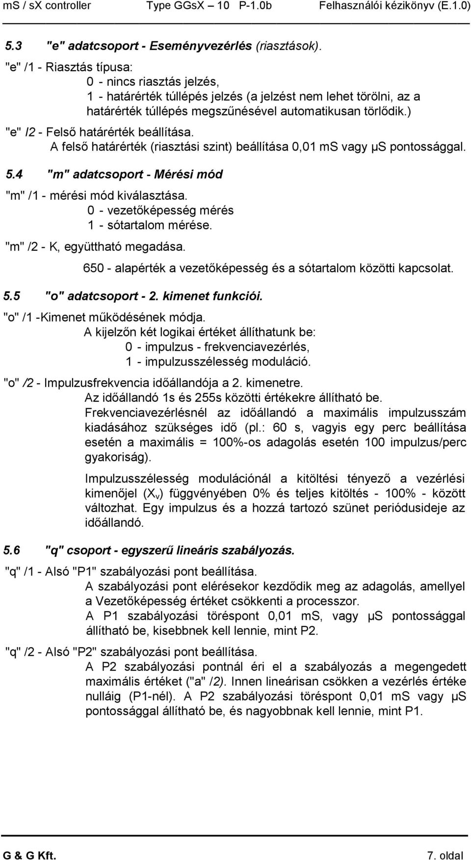 ) "e" I2 - Felsı határérték beállítása. A felsı határérték (riasztási szint) beállítása 0,01 ms vagy µs pontossággal. 5.4 "m" adatcsoport - Mérési mód "m" /1 - mérési mód kiválasztása.