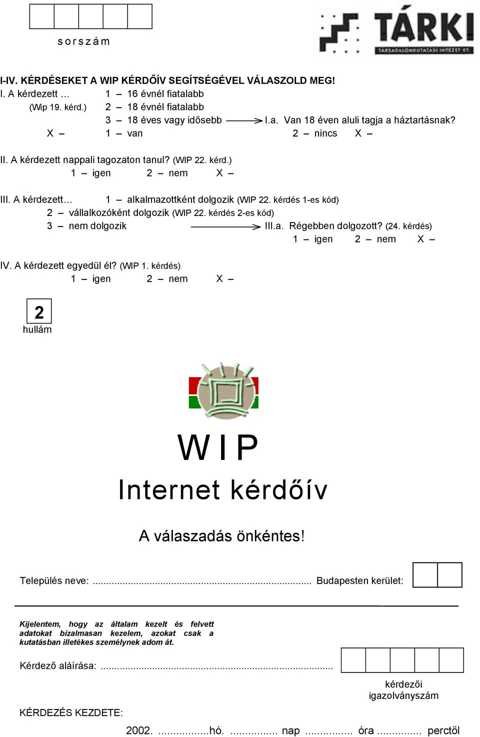 kérdés 2-es kód) 3 nem dolgozik III.a. Régebben dolgozott? (24. kérdés) 1 igen 2 nem IV. A kérdezett egyedül él? (WIP 1. kérdés) 1 igen 2 nem 2 hullám WIP Internet kérdőív A válaszadás önkéntes!