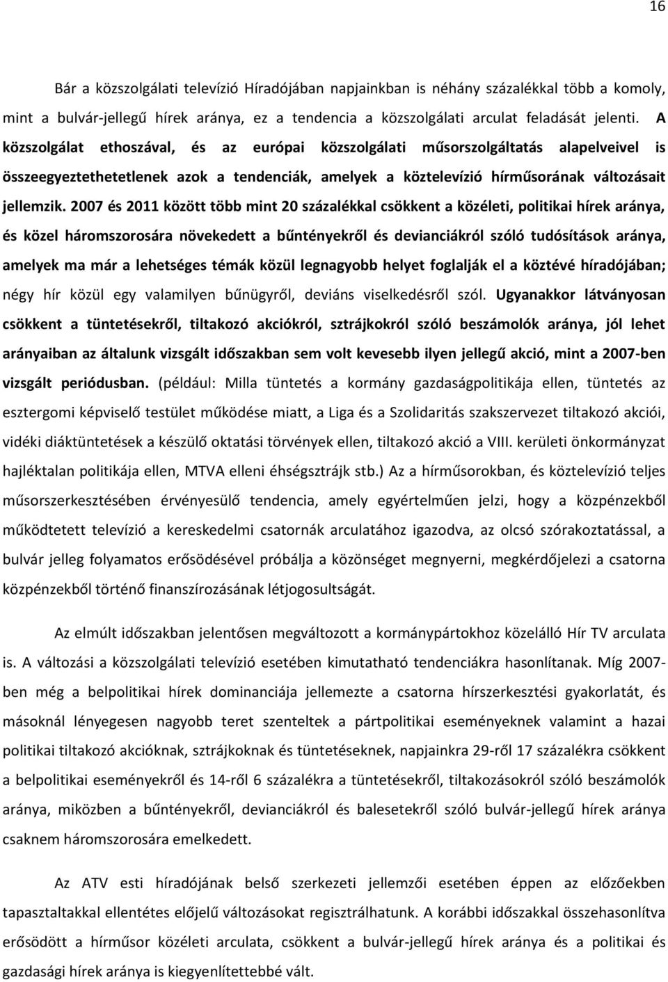 2007 és 2011 között több mint 20 százalékkal csökkent a közéleti, politikai hírek aránya, és közel háromszorosára növekedett a bűntényekről és devianciákról szóló tudósítások aránya, amelyek ma már a