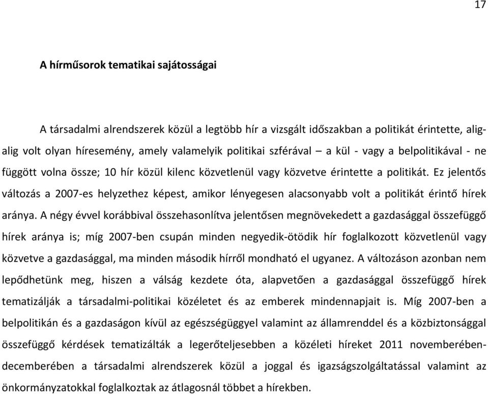 Ez jelentős változás a 2007-es helyzethez képest, amikor lényegesen alacsonyabb volt a politikát érintő hírek aránya.