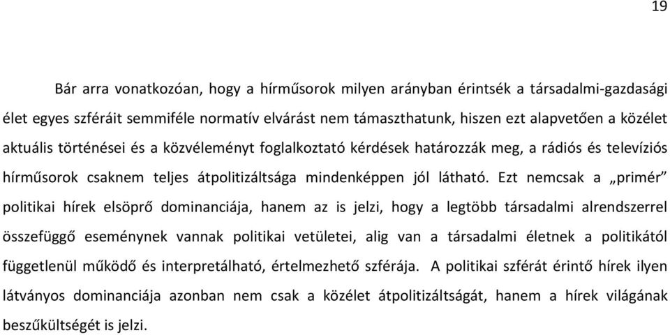 Ezt nemcsak a primér politikai hírek elsöprő dominanciája, hanem az is jelzi, hogy a legtöbb társadalmi alrendszerrel összefüggő eseménynek vannak politikai vetületei, alig van a társadalmi életnek