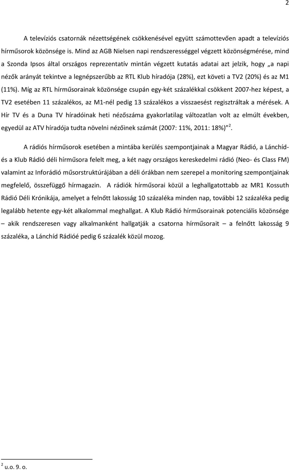 legnépszerűbb az RTL Klub híradója (28%), ezt követi a TV2 (20%) és az M1 (11%).