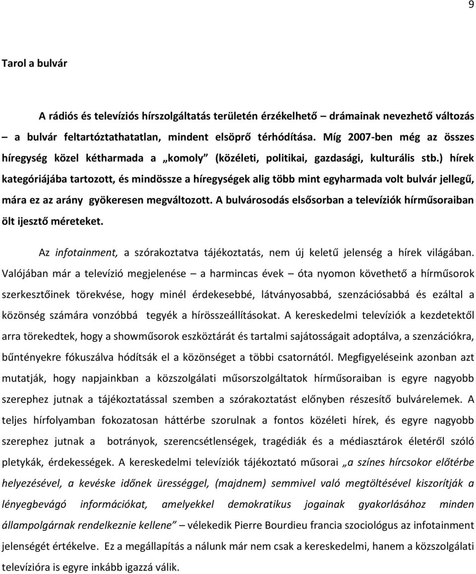 ) hírek kategóriájába tartozott, és mindössze a híregységek alig több mint egyharmada volt bulvár jellegű, mára ez az arány gyökeresen megváltozott.