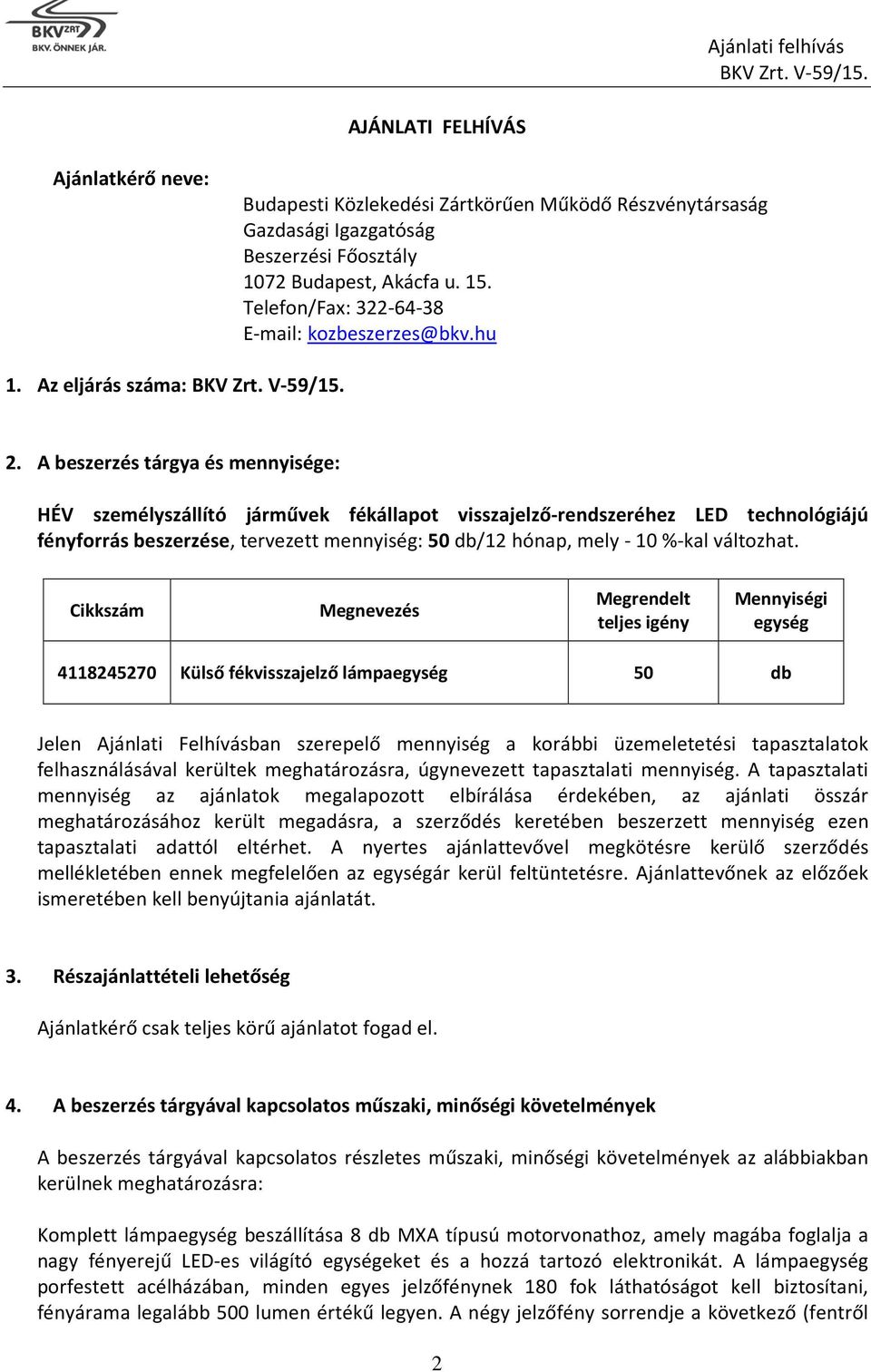 A beszerzés tárgya és mennyisége: HÉV személyszállító járművek fékállapot visszajelző-rendszeréhez LED technológiájú fényforrás beszerzése, tervezett mennyiség: 50 db/12 hónap, mely - 10 %-kal