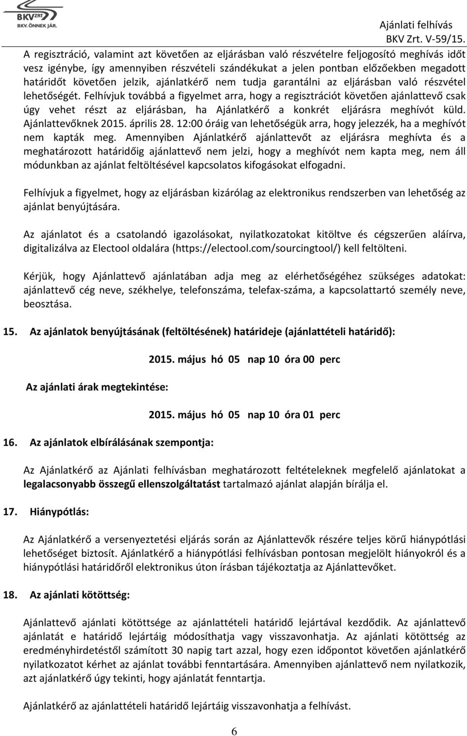 Felhívjuk továbbá a figyelmet arra, hogy a regisztrációt követően ajánlattevő csak úgy vehet részt az eljárásban, ha Ajánlatkérő a konkrét eljárásra meghívót küld. Ajánlattevőknek 2015. április 28.