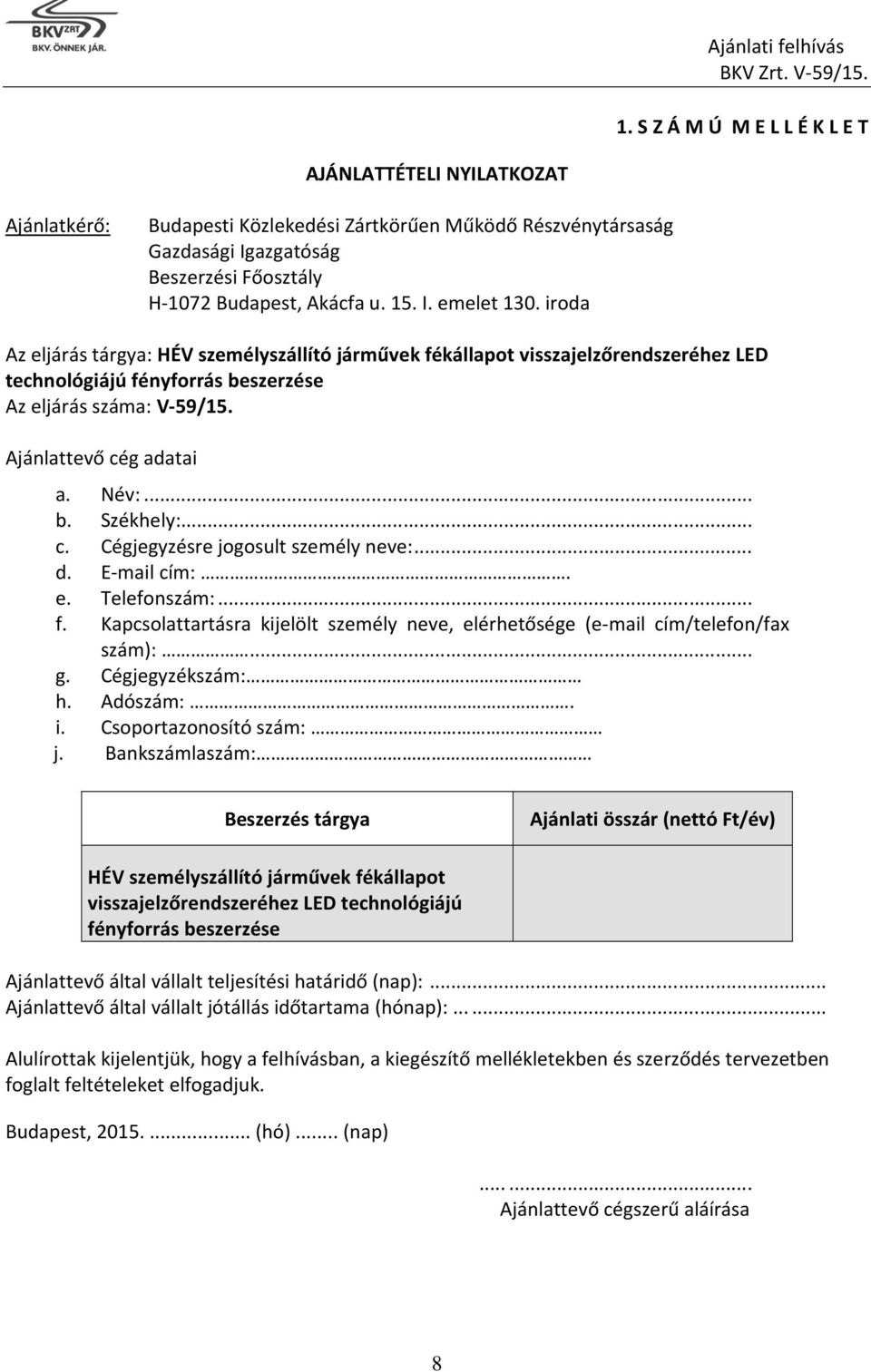 Név:... b. Székhely:... c. Cégjegyzésre jogosult személy neve:... d. E-mail cím:. e. Telefonszám:... f. Kapcsolattartásra kijelölt személy neve, elérhetősége (e-mail cím/telefon/fax szám):... g.