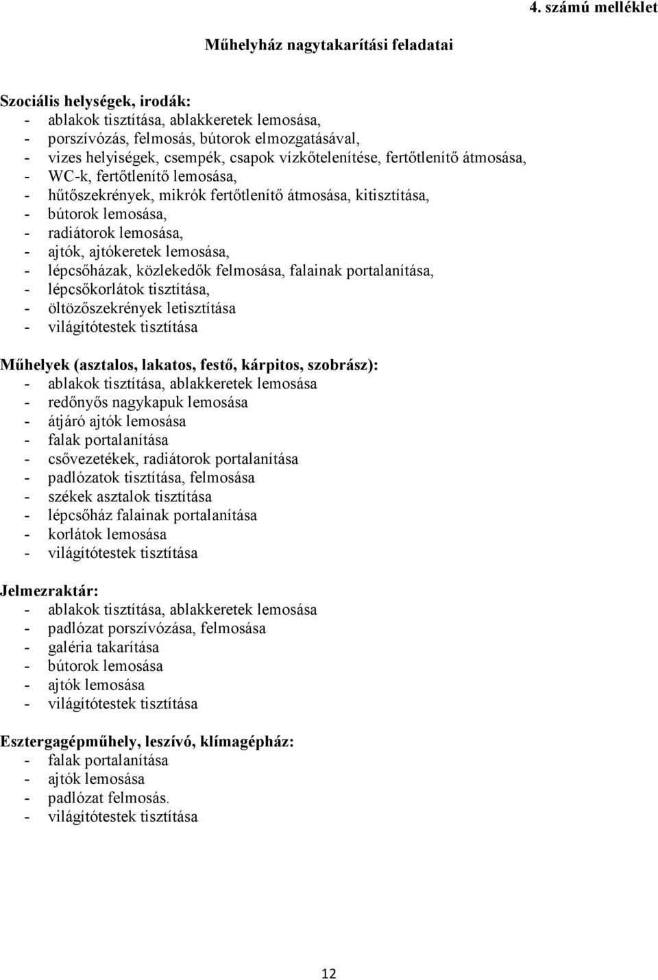 ajtók, ajtókeretek lemosása, - lépcsıházak, közlekedık felmosása, falainak portalanítása, - lépcsıkorlátok tisztítása, - öltözıszekrények letisztítása - világítótestek tisztítása Mőhelyek (asztalos,