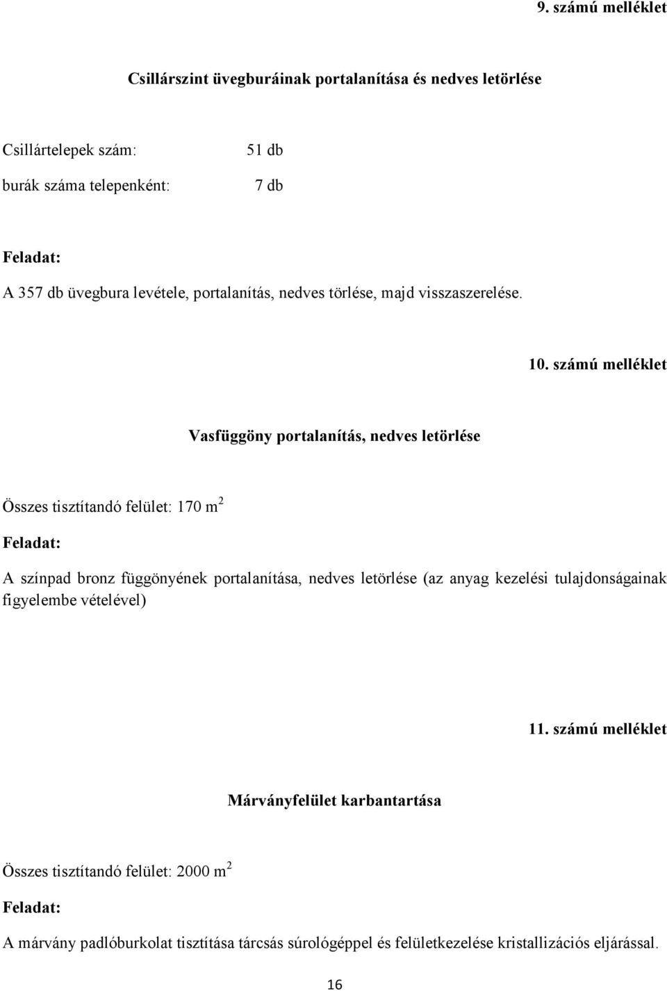 számú melléklet Vasfüggöny portalanítás, nedves letörlése Összes tisztítandó felület: 170 m 2 Feladat: A színpad bronz függönyének portalanítása, nedves letörlése