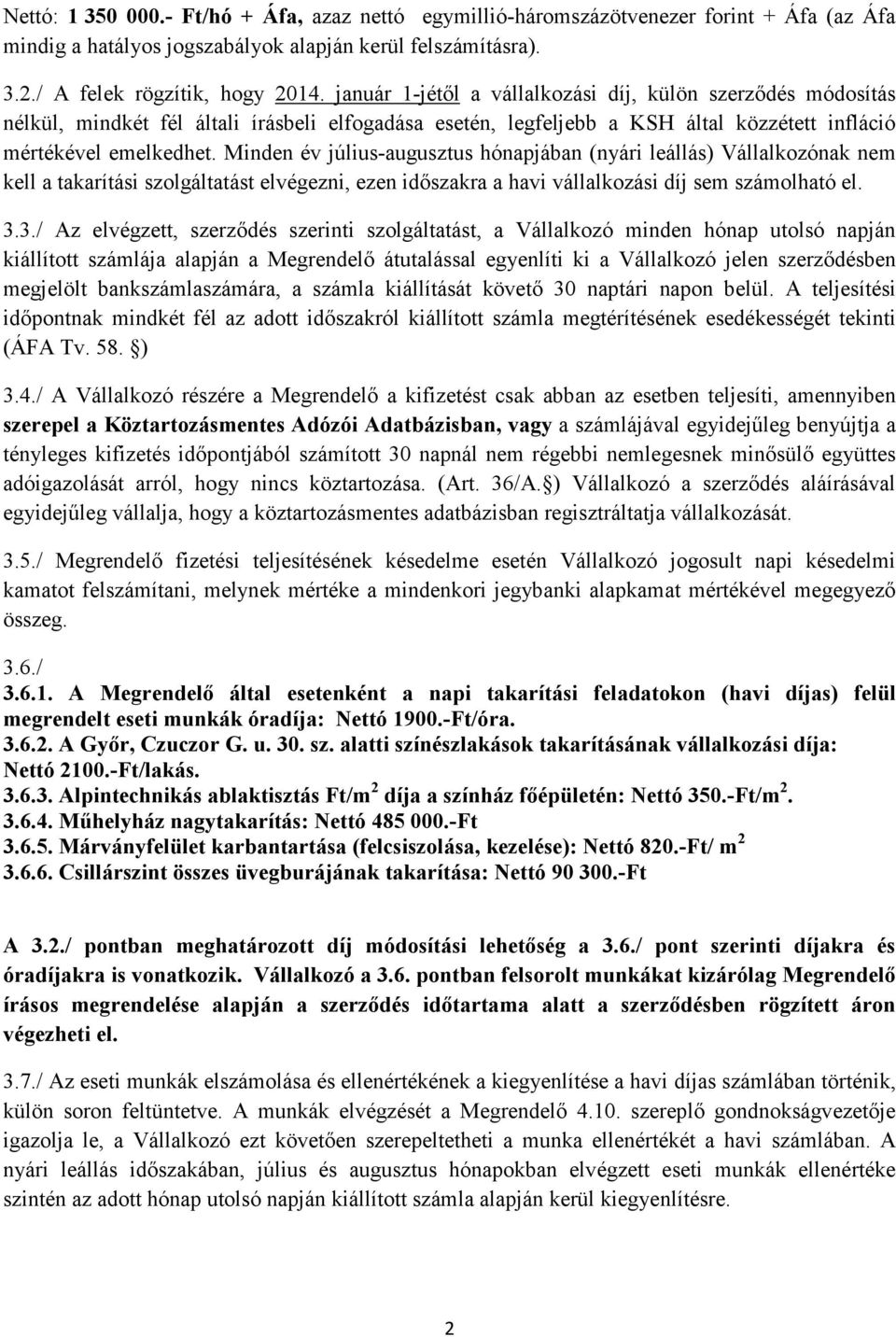 Minden év július-augusztus hónapjában (nyári leállás) Vállalkozónak nem kell a takarítási szolgáltatást elvégezni, ezen idıszakra a havi vállalkozási díj sem számolható el. 3.