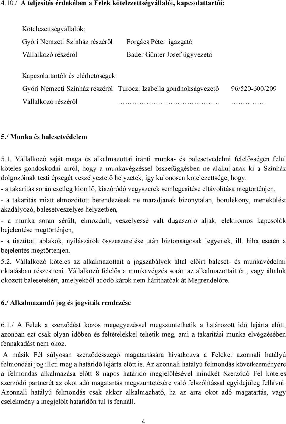 Vállalkozó saját maga és alkalmazottai iránti munka- és balesetvédelmi felelısségén felül köteles gondoskodni arról, hogy a munkavégzéssel összefüggésben ne alakuljanak ki a Színház dolgozóinak testi