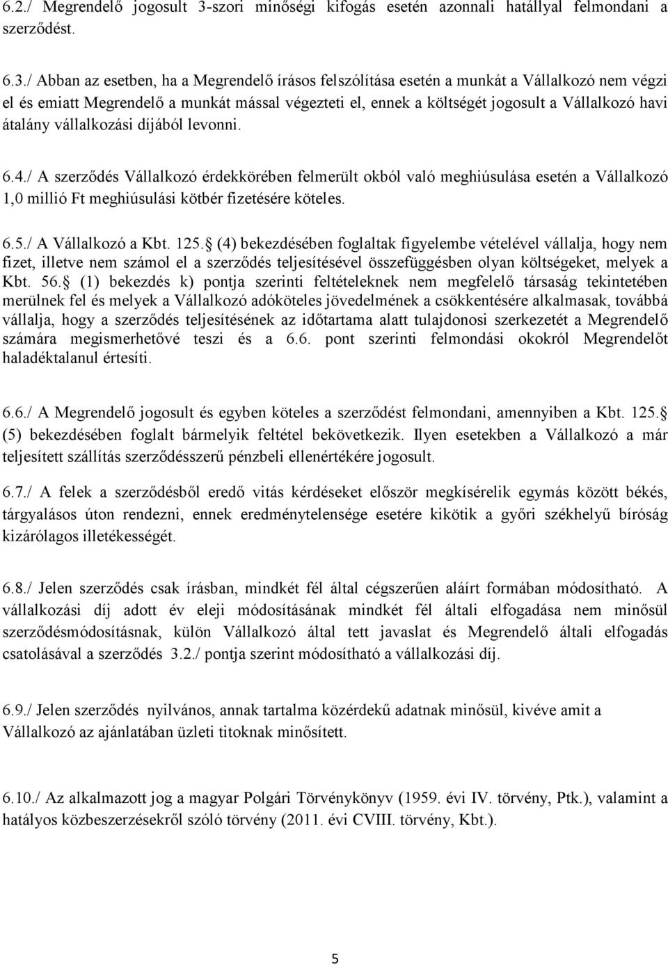 / Abban az esetben, ha a Megrendelı írásos felszólítása esetén a munkát a Vállalkozó nem végzi el és emiatt Megrendelı a munkát mással végezteti el, ennek a költségét jogosult a Vállalkozó havi