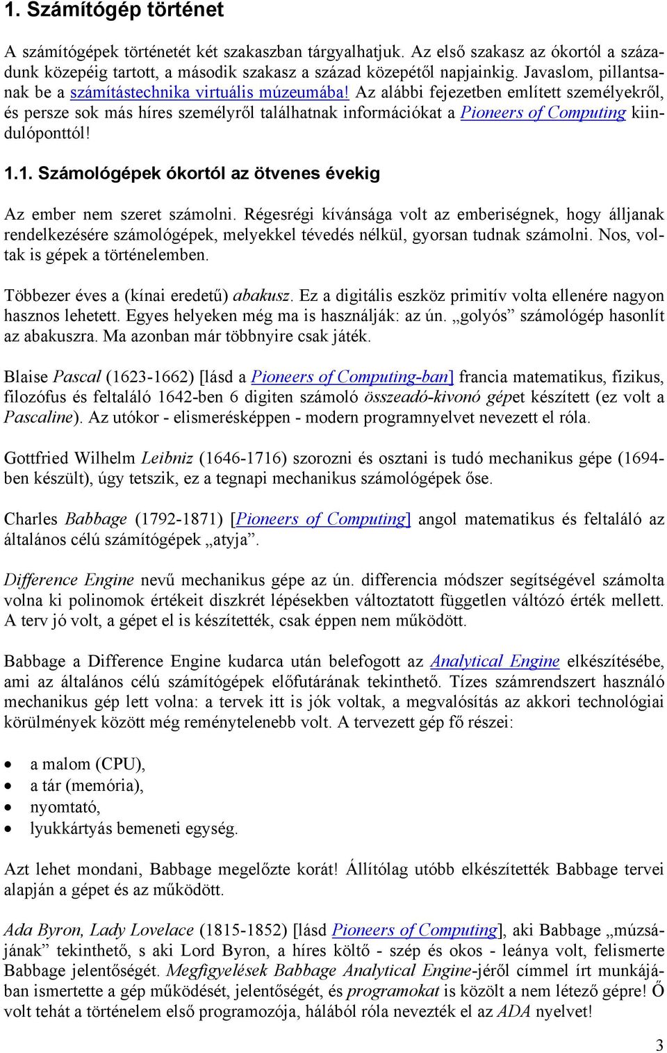 Az alábbi fejezetben említett személyekről, és persze sok más híres személyről találhatnak információkat a Pioneers of Computing kiindulóponttól! 1.