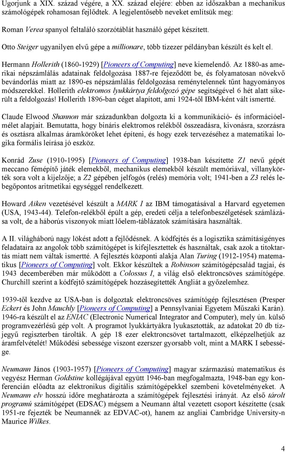 Hermann Hollerith (1860-1929) [Pioneers of Computing] neve kiemelendő.