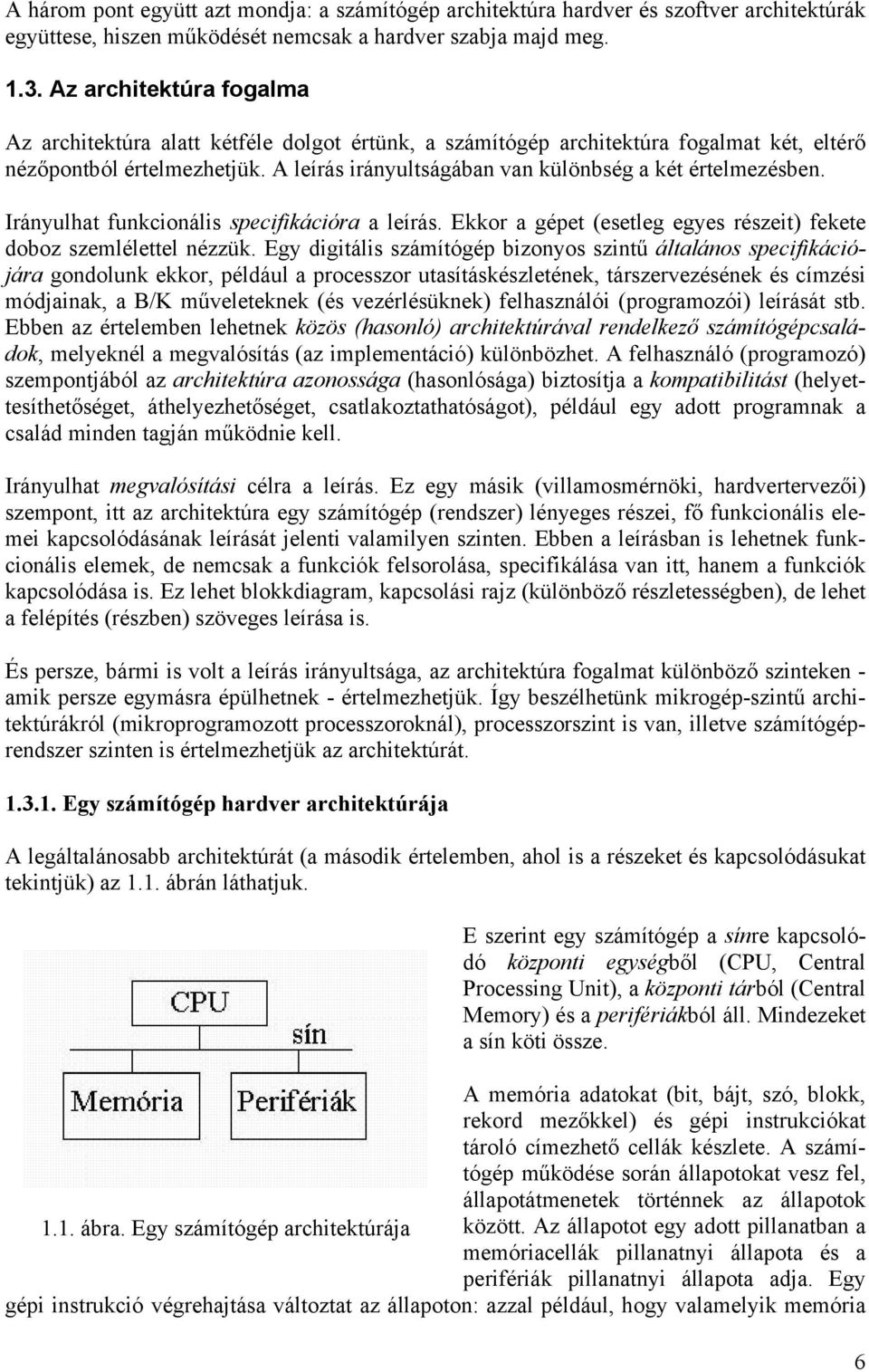 A leírás irányultságában van különbség a két értelmezésben. Irányulhat funkcionális specifikációra a leírás. Ekkor a gépet (esetleg egyes részeit) fekete doboz szemlélettel nézzük.