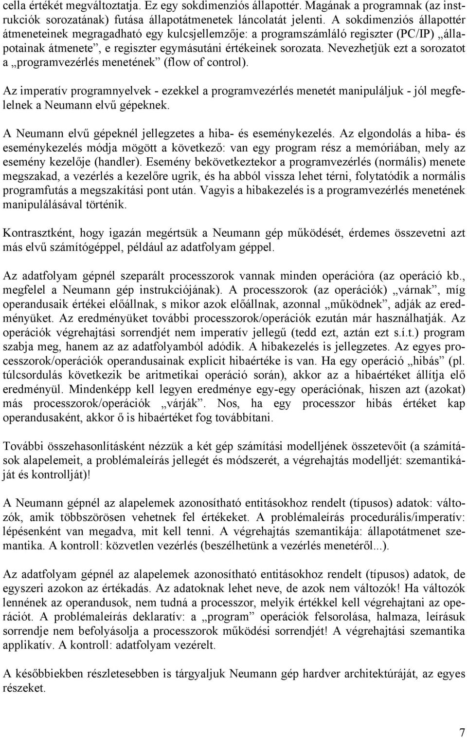 Nevezhetjük ezt a sorozatot a programvezérlés menetének (flow of control). Az imperatív programnyelvek - ezekkel a programvezérlés menetét manipuláljuk - jól megfelelnek a Neumann elvű gépeknek.