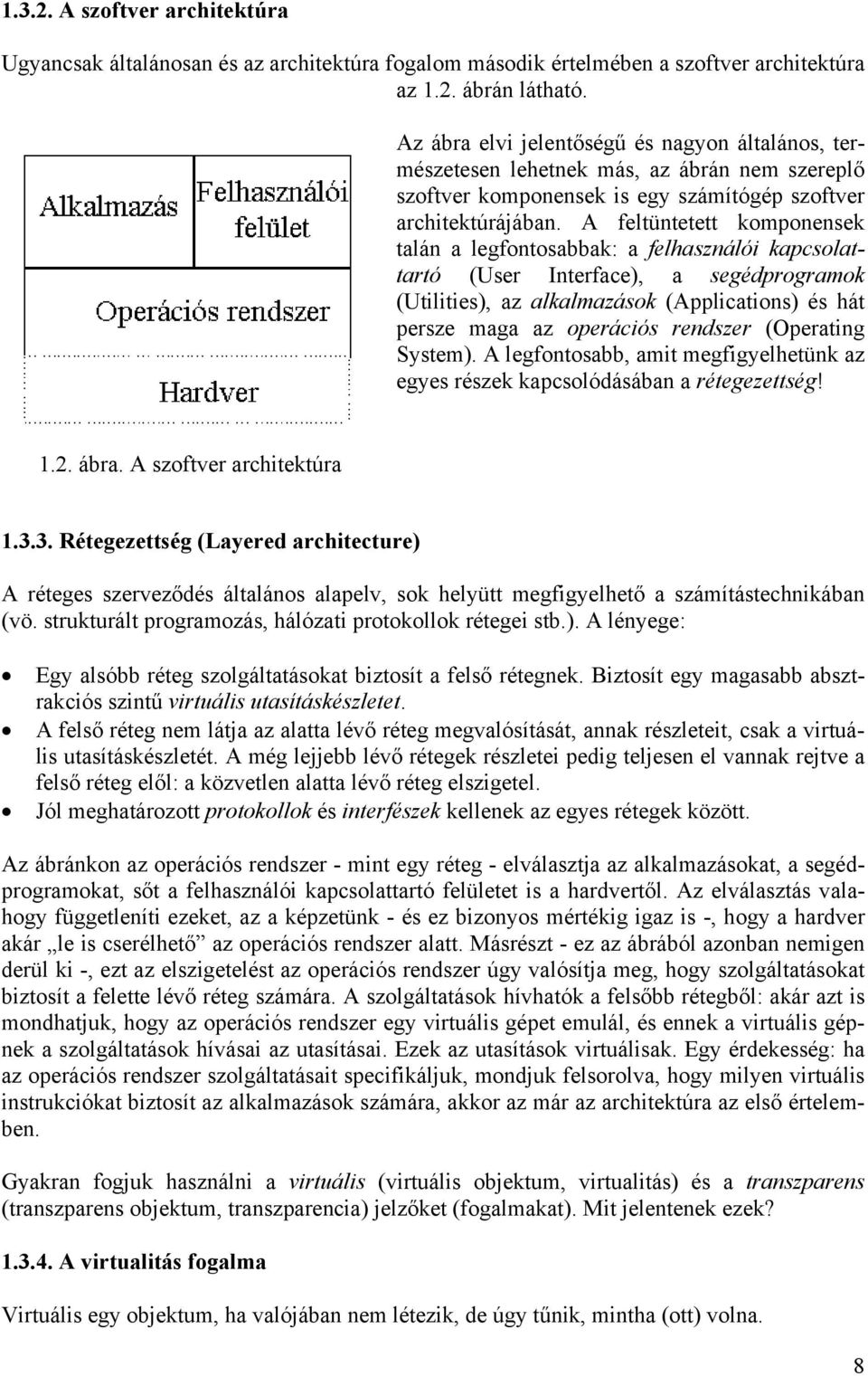 A feltüntetett komponensek talán a legfontosabbak: a felhasználói kapcsolattartó (User Interface), a segédprogramok (Utilities), az alkalmazások (Applications) és hát persze maga az operációs