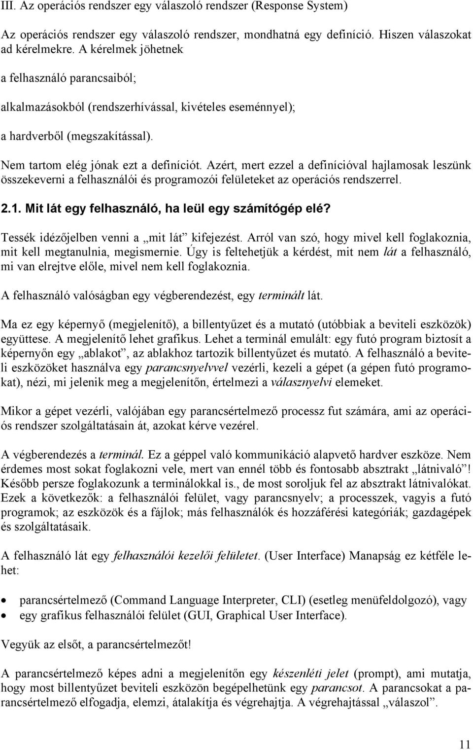 Azért, mert ezzel a definícióval hajlamosak leszünk összekeverni a felhasználói és programozói felületeket az operációs rendszerrel. 2.1. Mit lát egy felhasználó, ha leül egy számítógép elé?