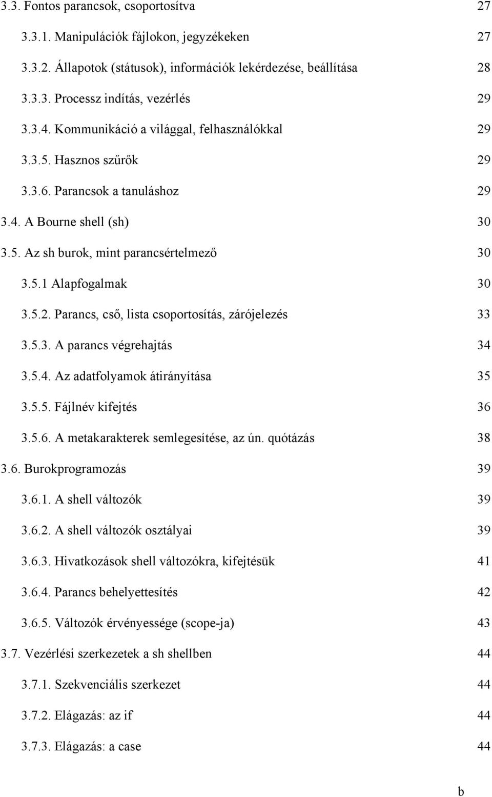 5.3. A parancs végrehajtás 34 3.5.4. Az adatfolyamok átirányítása 35 3.5.5. Fájlnév kifejtés 36 3.5.6. A metakarakterek semlegesítése, az ún. quótázás 38 3.6. Burokprogramozás 39 3.6.1.