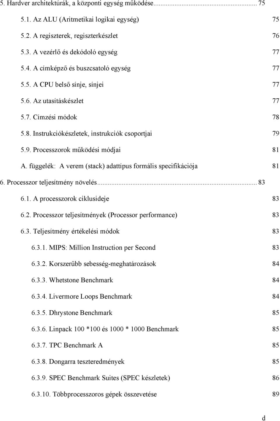 5.9. Processzorok működési módjai 81 A. függelék: A verem (stack) adattípus formális specifikációja 81 6. Processzor teljesítmény növelés... 83 6.1. A processzorok ciklusideje 83 6.2.