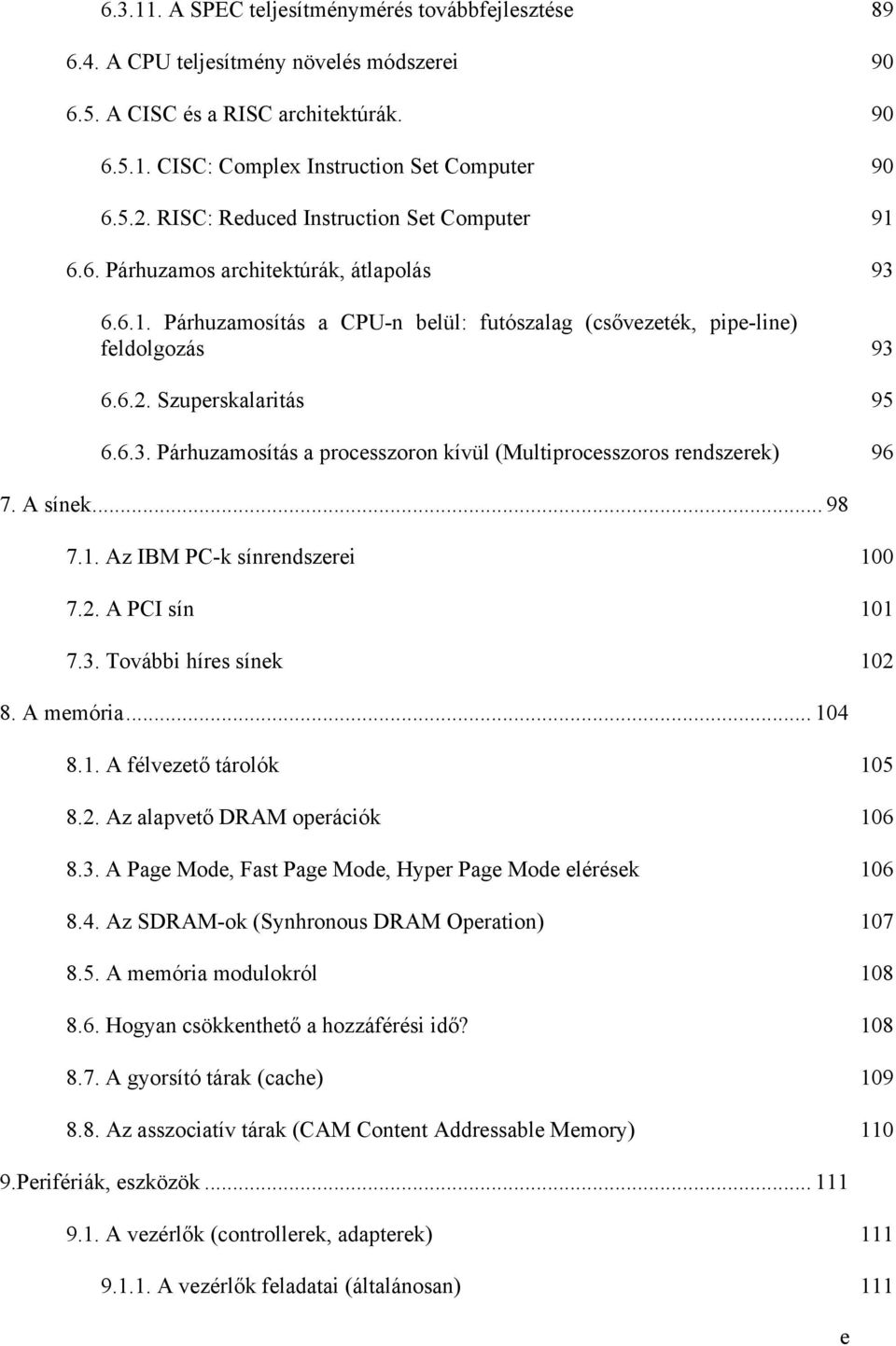 Szuperskalaritás 95 6.6.3. Párhuzamosítás a processzoron kívül (Multiprocesszoros rendszerek) 96 7. A sínek... 98 7.1. Az IBM PC-k sínrendszerei 100 7.2. A PCI sín 101 7.3. További híres sínek 102 8.