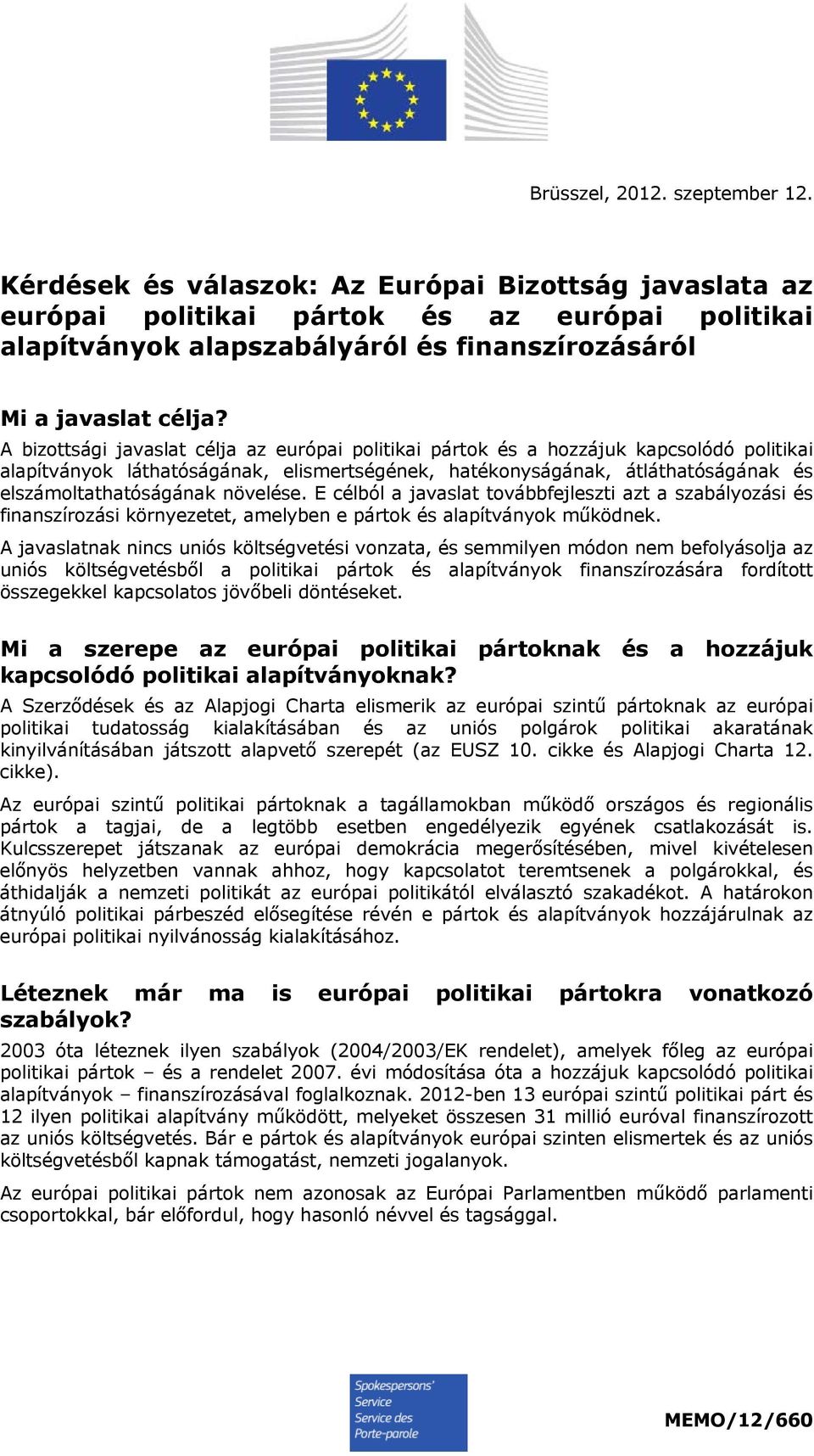 A bizottsági javaslat célja az európai politikai pártok és a hozzájuk kapcsolódó politikai alapítványok láthatóságának, elismertségének, hatékonyságának, átláthatóságának és elszámoltathatóságának