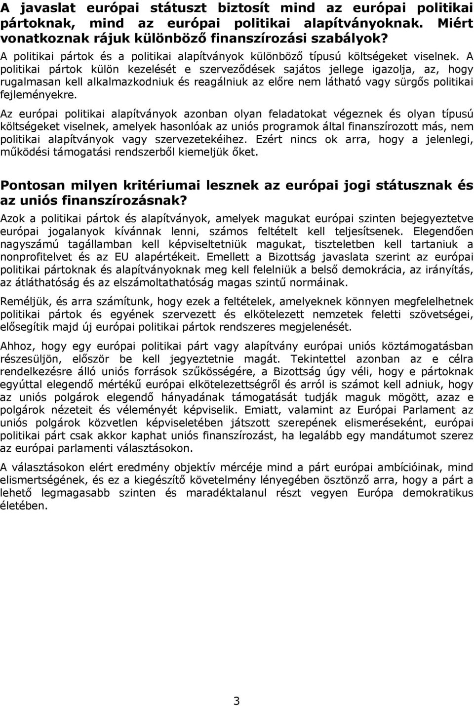 A politikai pártok külön kezelését e szerveződések sajátos jellege igazolja, az, hogy rugalmasan kell alkalmazkodniuk és reagálniuk az előre nem látható vagy sürgős politikai fejleményekre.