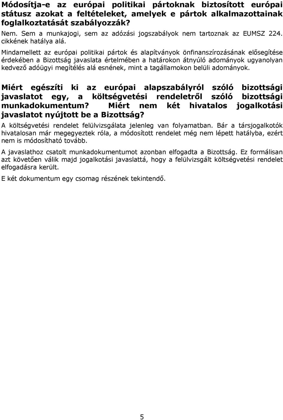 Mindamellett az európai politikai pártok és alapítványok önfinanszírozásának elősegítése érdekében a Bizottság javaslata értelmében a határokon átnyúló adományok ugyanolyan kedvező adóügyi megítélés