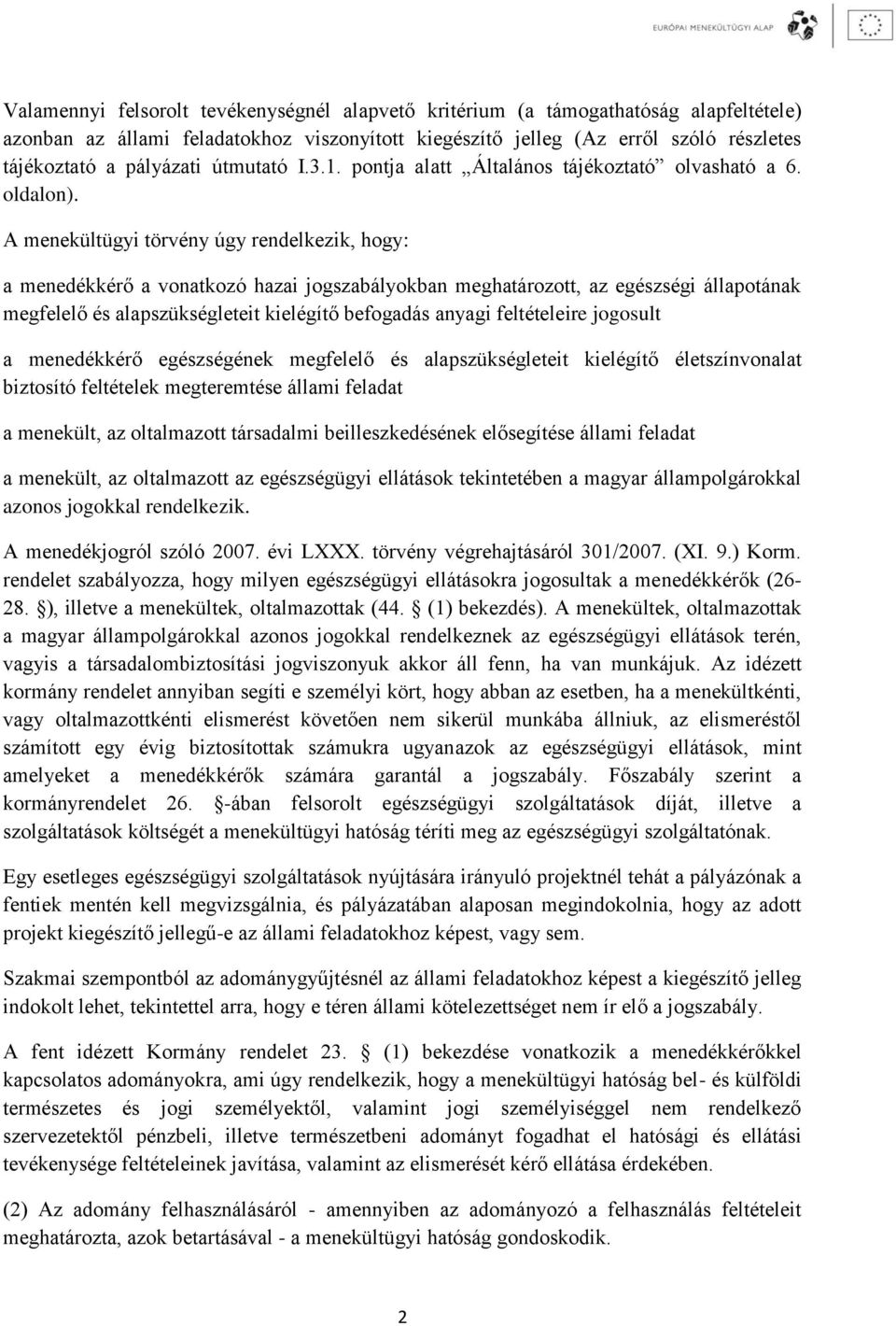 A menekültügyi törvény úgy rendelkezik, hogy: a menedékkérő a vonatkozó hazai jogszabályokban meghatározott, az egészségi állapotának megfelelő és alapszükségleteit kielégítő befogadás anyagi