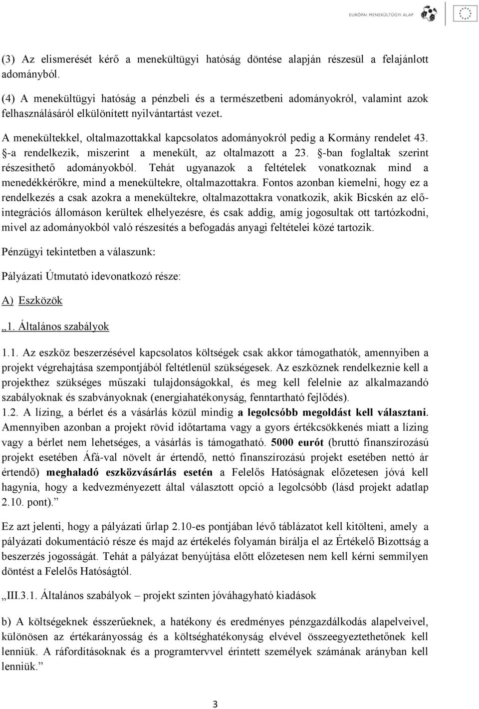 A menekültekkel, oltalmazottakkal kapcsolatos adományokról pedig a Kormány rendelet 43. -a rendelkezik, miszerint a menekült, az oltalmazott a 23. -ban foglaltak szerint részesíthető adományokból.