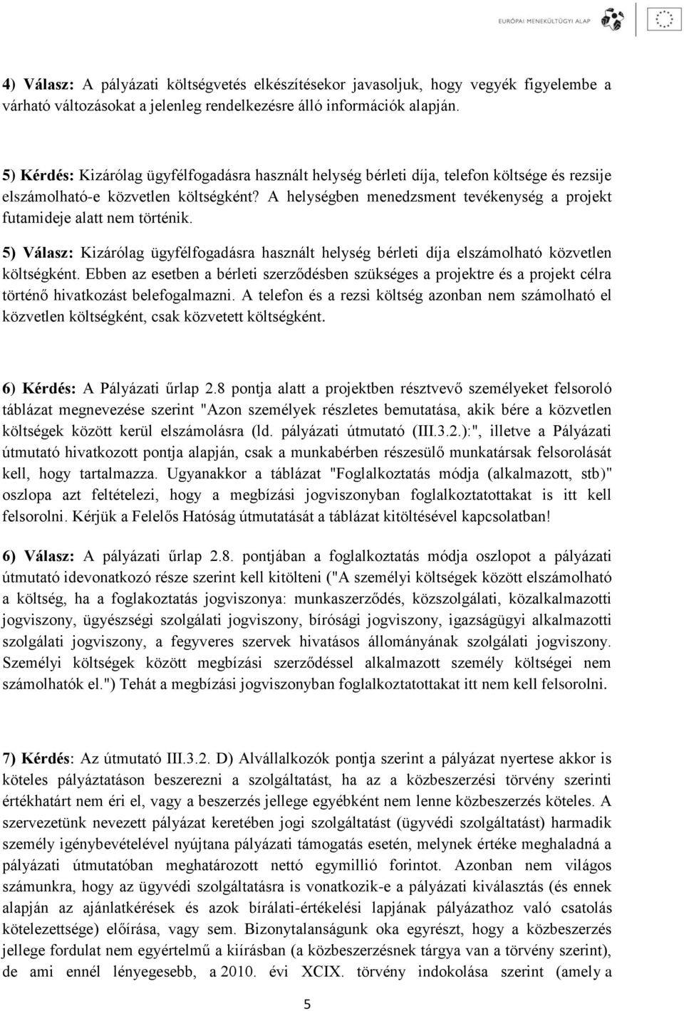 A helységben menedzsment tevékenység a projekt futamideje alatt nem történik. 5) Válasz: Kizárólag ügyfélfogadásra használt helység bérleti díja elszámolható közvetlen költségként.