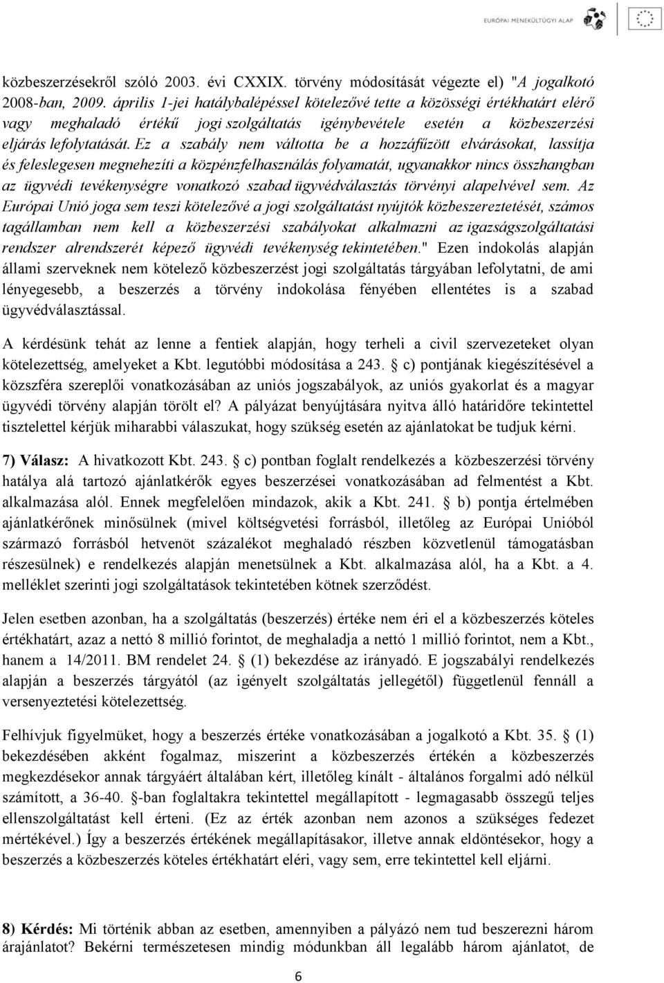 Ez a szabály nem váltotta be a hozzáfűzött elvárásokat, lassítja és feleslegesen megnehezíti a közpénzfelhasználás folyamatát, ugyanakkor nincs összhangban az ügyvédi tevékenységre vonatkozó szabad