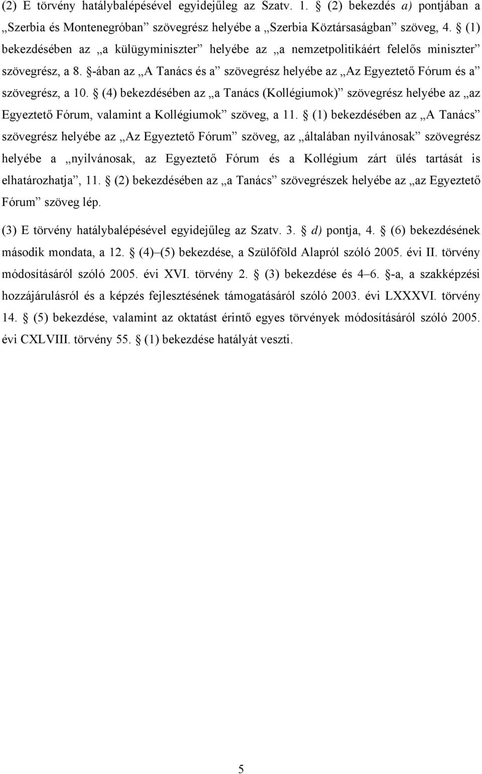 (4) bekezdésében az a Tanács (Kollégiumok) szövegrész helyébe az az Egyeztető Fórum, valamint a Kollégiumok szöveg, a 11.