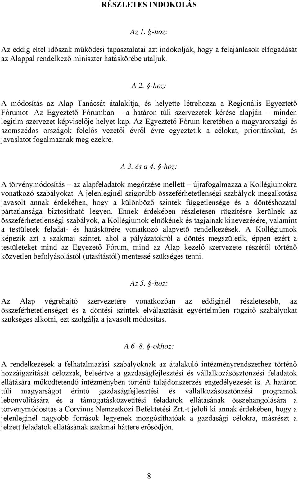 Az Egyeztető Fórumban a határon túli szervezetek kérése alapján minden legitim szervezet képviselője helyet kap.