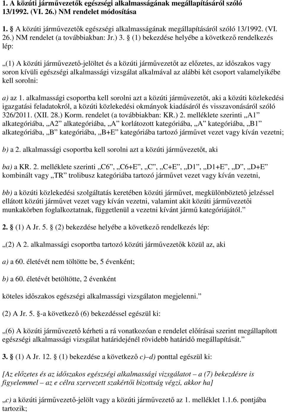 alkalmával az alábbi két csoport valamelyikébe kell sorolni: a) az 1.