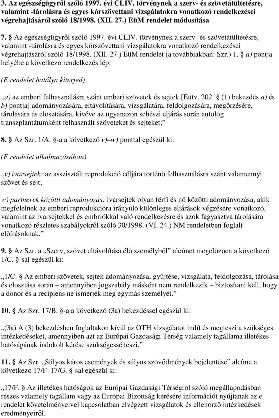 törvénynek a szerv- és szövetátültetésre, valamint -tárolásra és egyes kórszövettani vizsgálatokra vonatkozó rendelkezései végrehajtásáról szóló 18/1998. (XII. 27.) EüM rendelet (a továbbiakban: Szr.