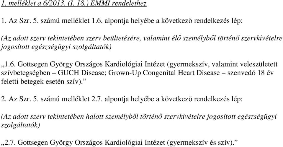 alpontja helyébe a következı rendelkezés lép: (Az adott szerv tekintetében szerv beültetésére, valamint élı személybıl történı szervkivételre jogosított egészségügyi szolgáltatók) 1.