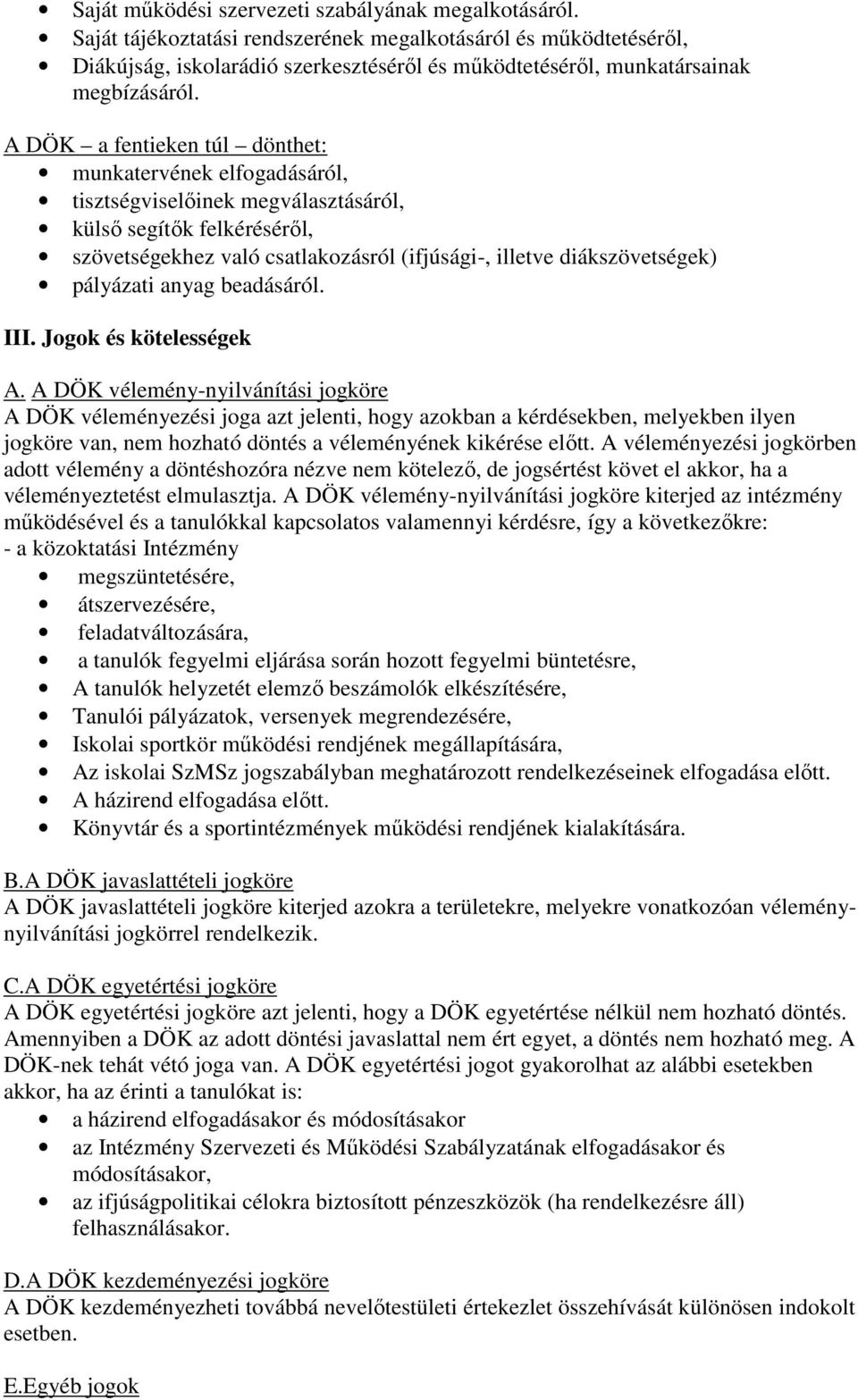 A DÖK a fentieken túl dönthet: munkatervének elfogadásáról, tisztségviselőinek megválasztásáról, külső segítők felkéréséről, szövetségekhez való csatlakozásról (ifjúsági-, illetve diákszövetségek)